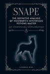 Harry Potter - Snape: The Definitive Analysis of Hogwarts Mysterious Potions Master