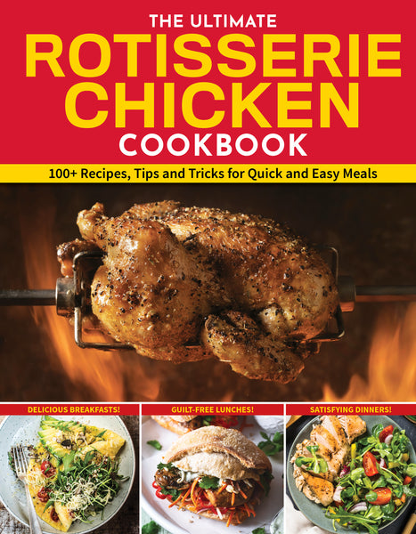 The Ultimate Rotisserie Chicken Cookbook